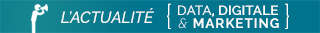 L'actualité data, digitale & marketing
